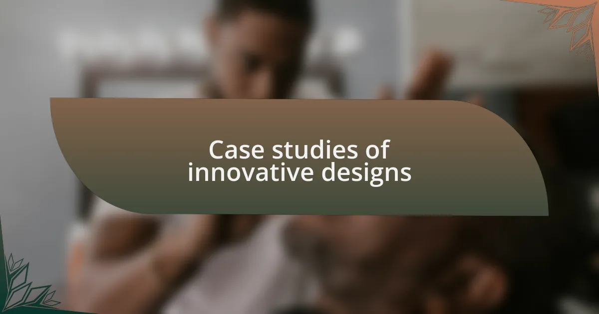 Case studies of innovative designs