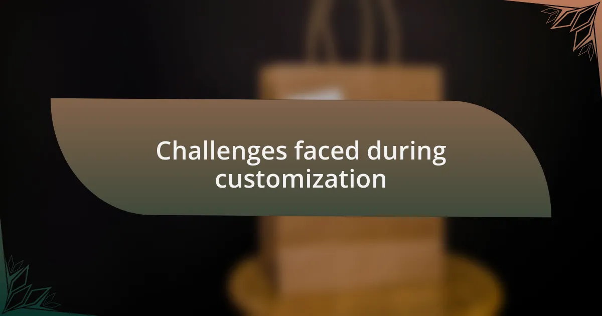 Challenges faced during customization