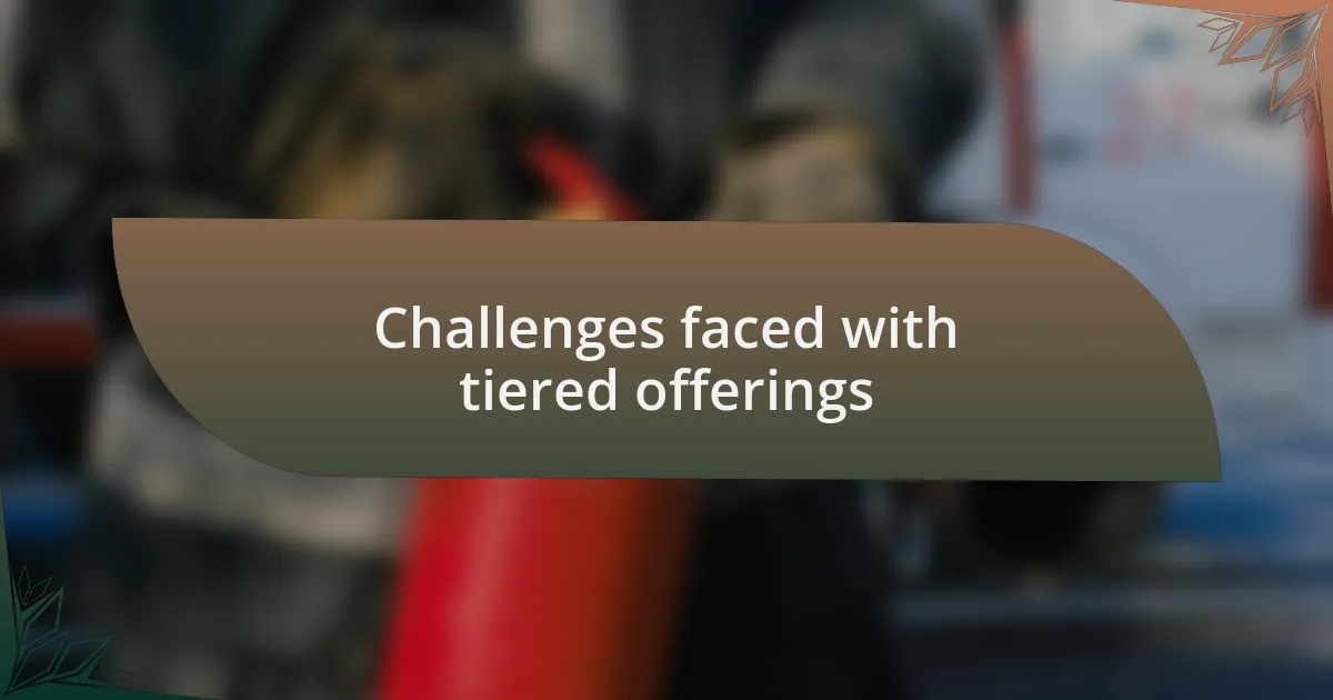 Challenges faced with tiered offerings