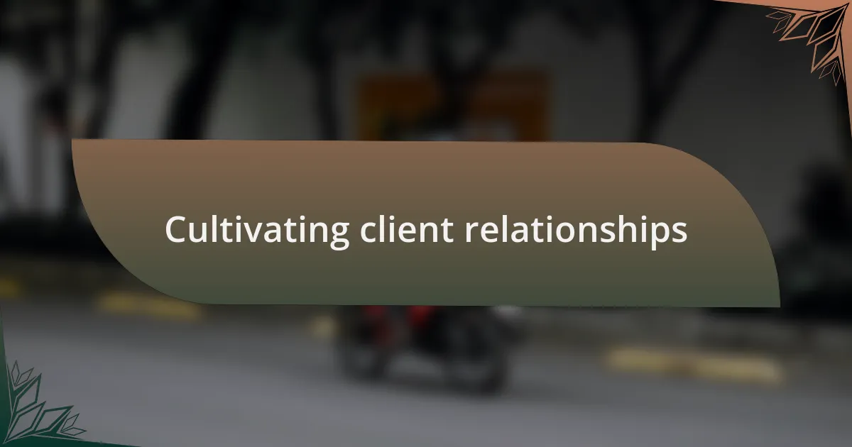 Cultivating client relationships