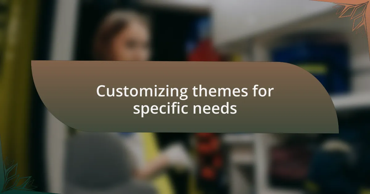 Customizing themes for specific needs
