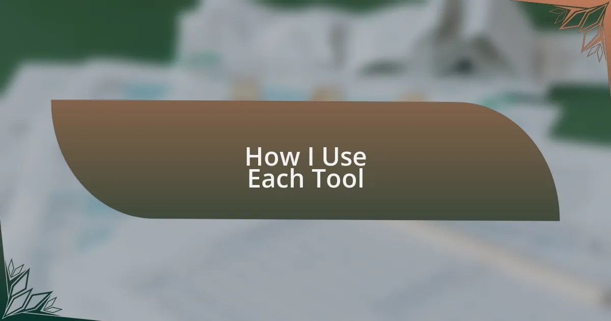 How I Use Each Tool