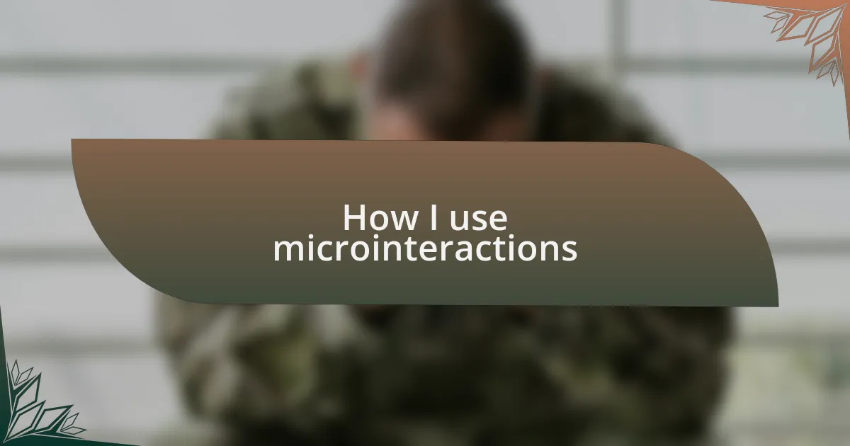 How I use microinteractions