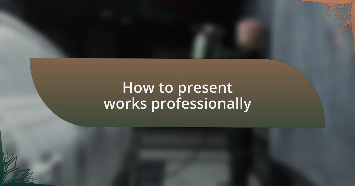 How to present works professionally