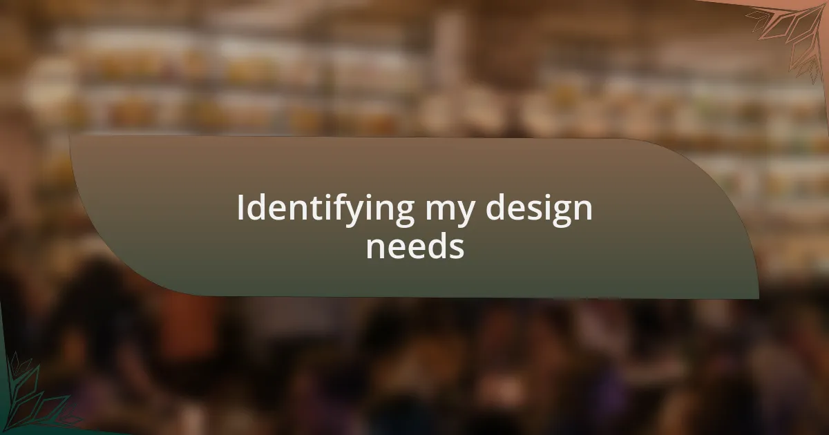 Identifying my design needs