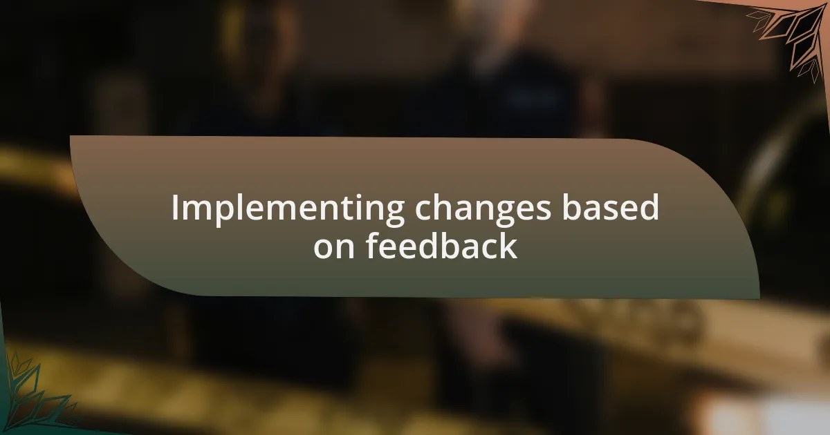 Implementing changes based on feedback