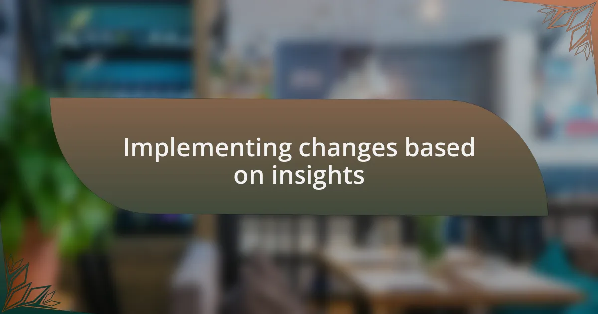 Implementing changes based on insights