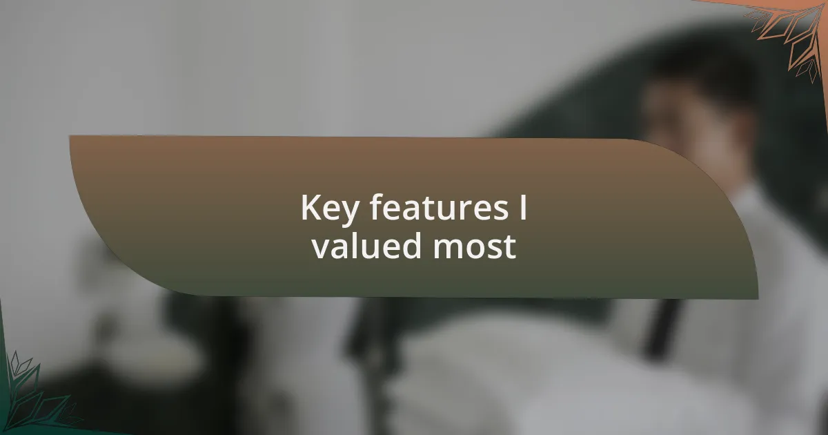 Key features I valued most