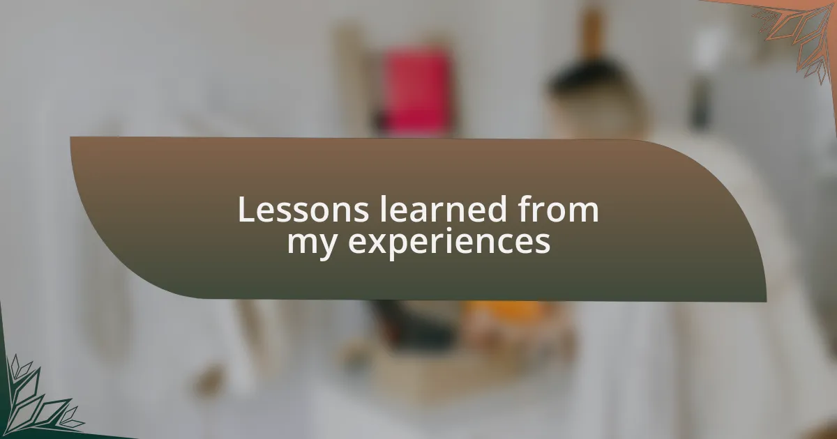Lessons learned from my experiences