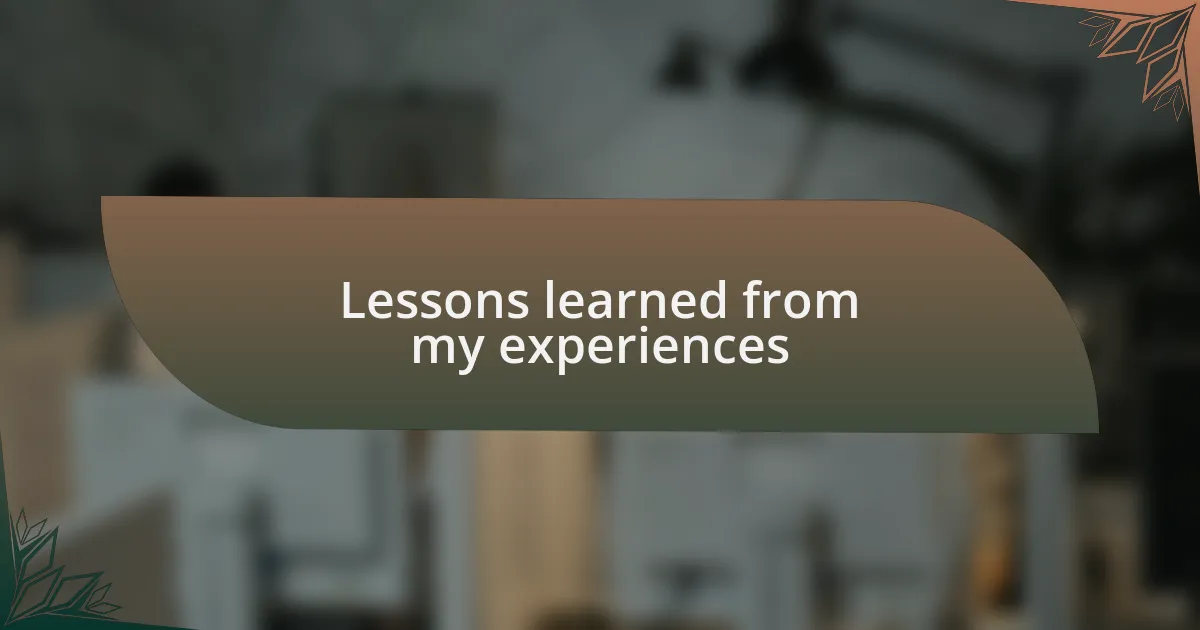 Lessons learned from my experiences