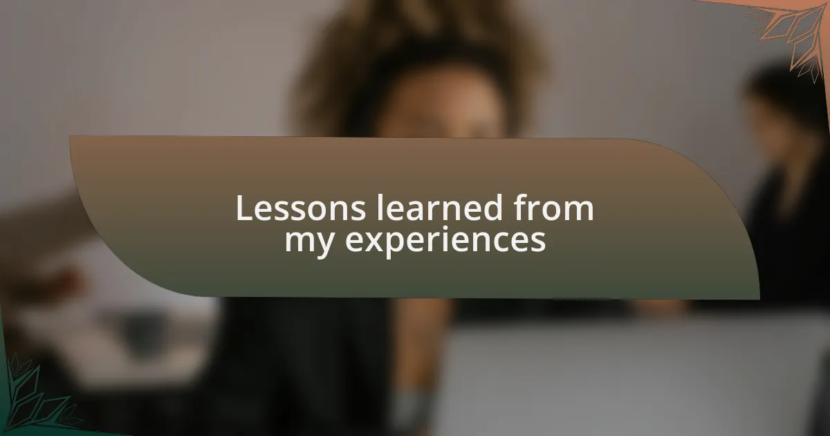 Lessons learned from my experiences