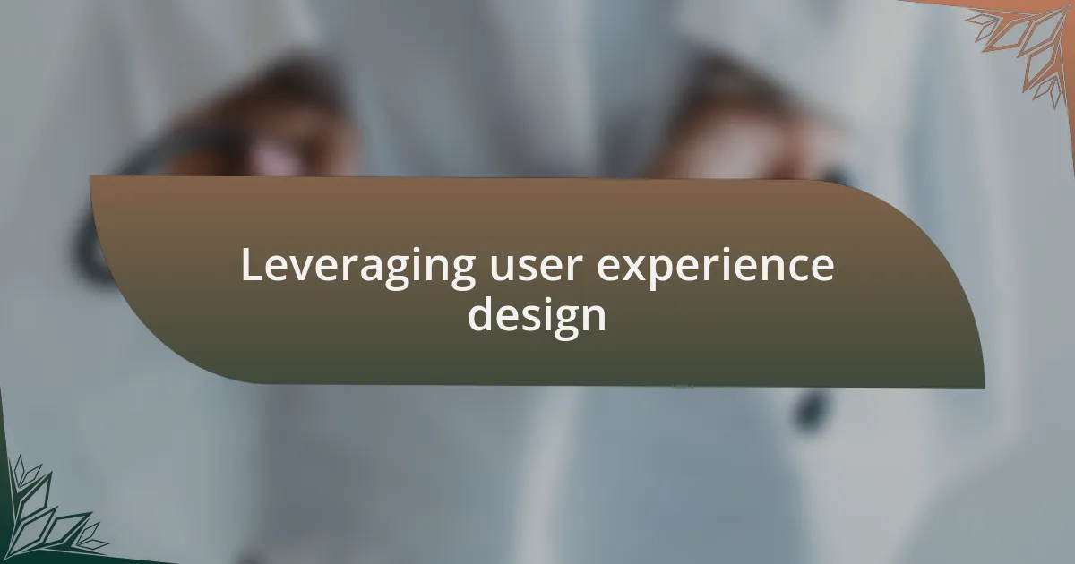 Leveraging user experience design