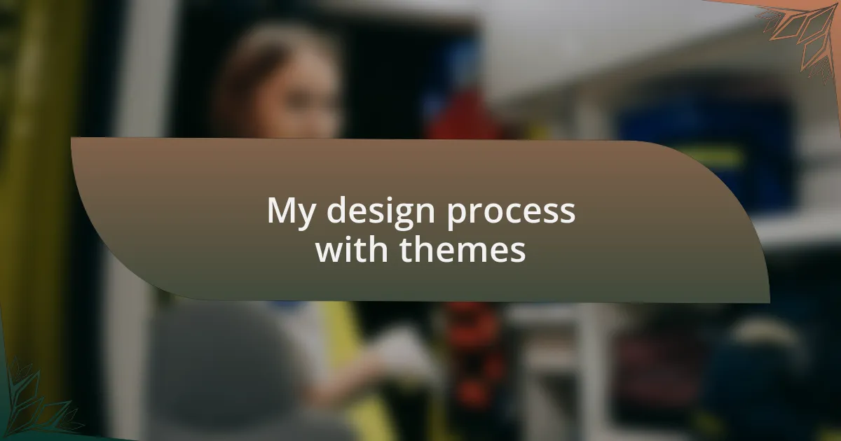 My design process with themes