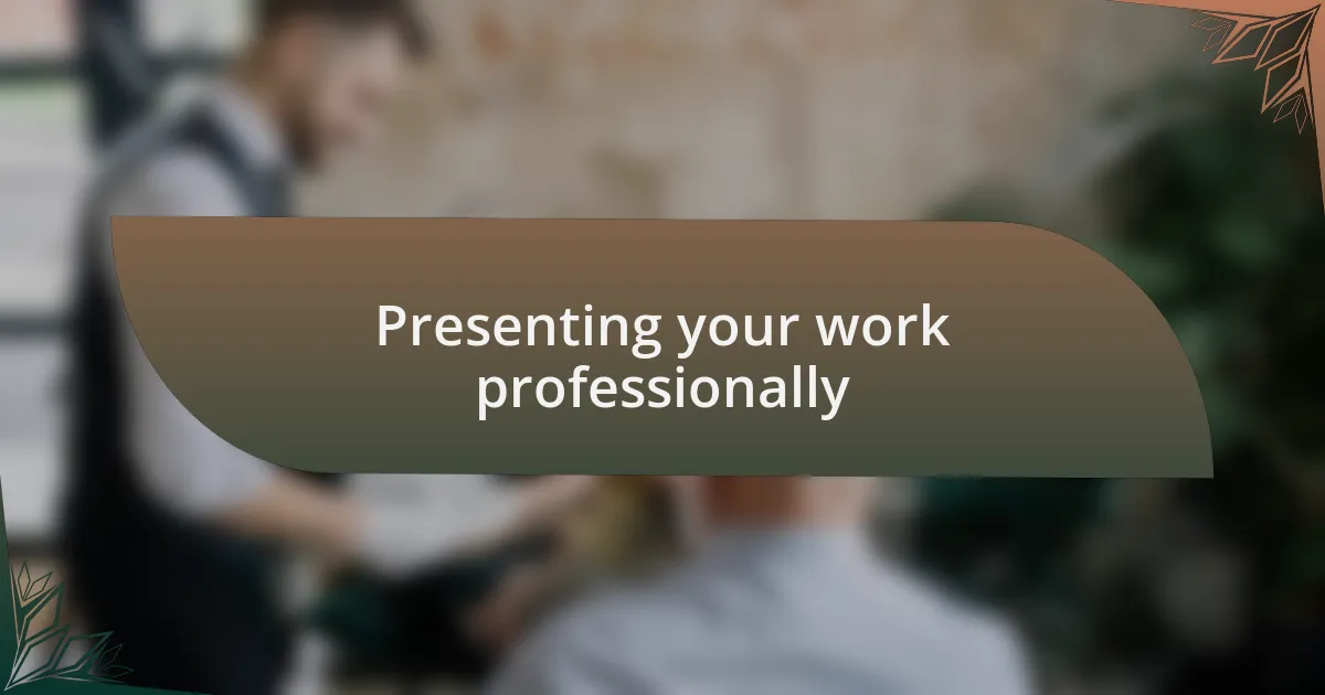 Presenting your work professionally
