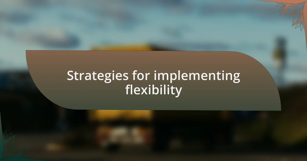 Strategies for implementing flexibility