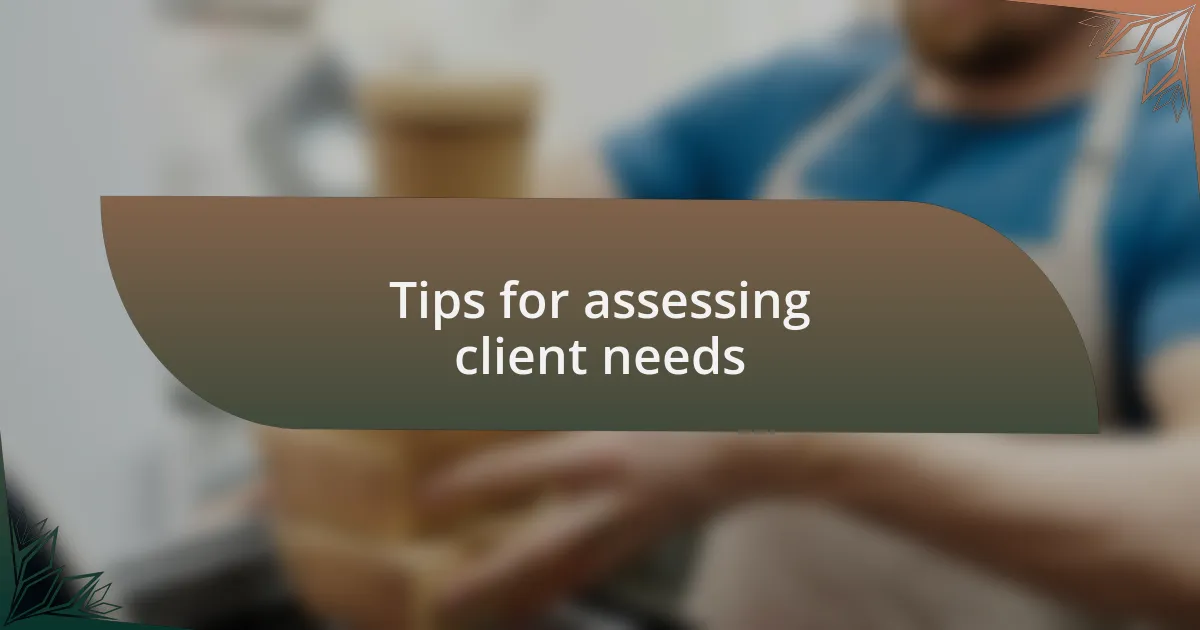 Tips for assessing client needs