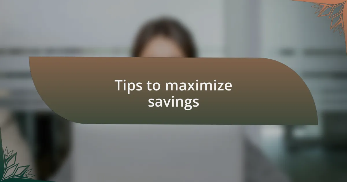 Tips to maximize savings