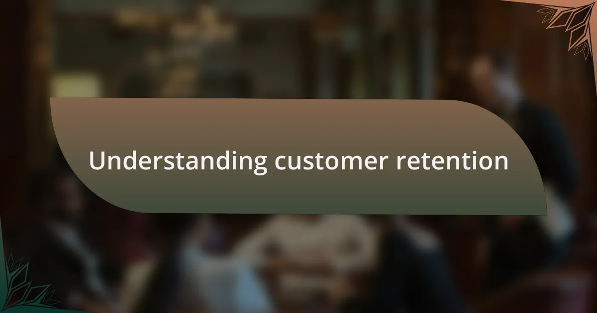 Understanding customer retention