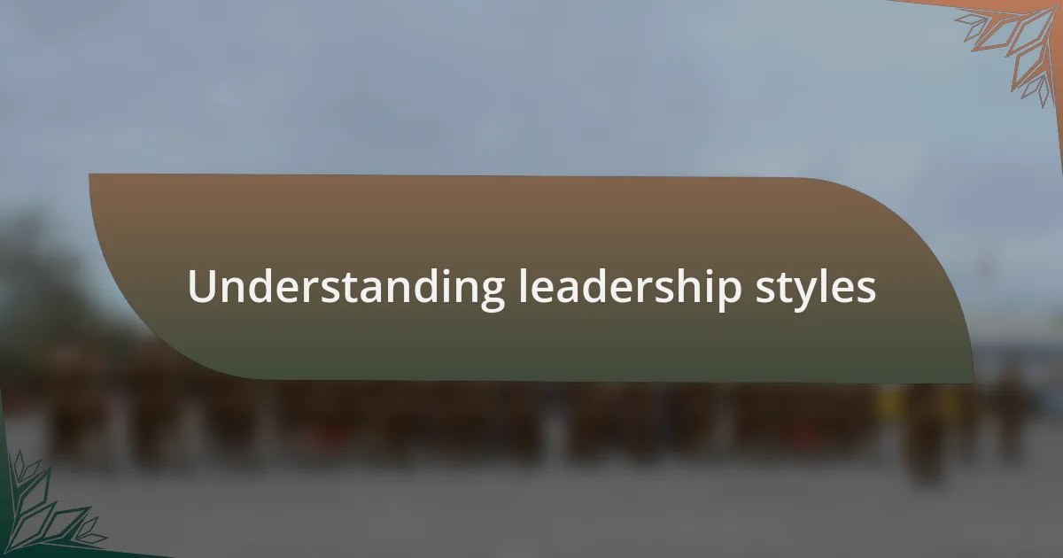 Understanding leadership styles
