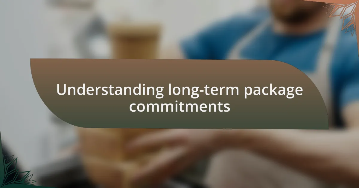Understanding long-term package commitments