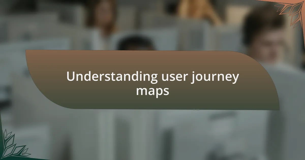 Understanding user journey maps